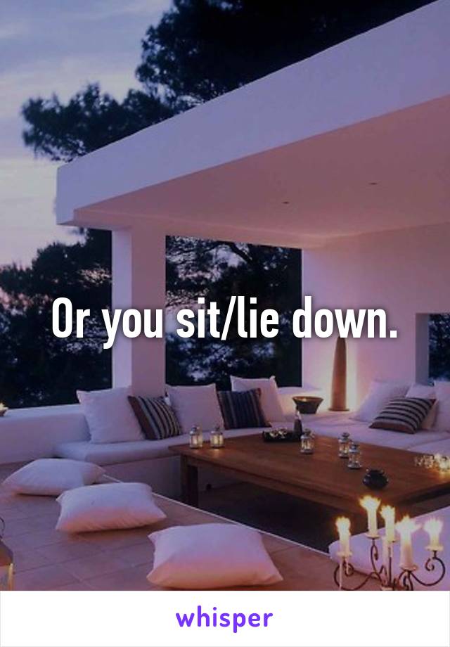 Or you sit/lie down.