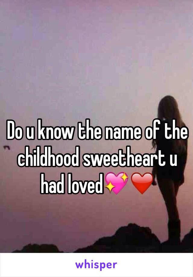 Do u know the name of the childhood sweetheart u had loved💖❤️