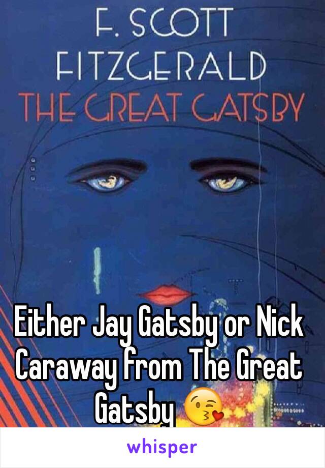 Either Jay Gatsby or Nick Caraway from The Great Gatsby 😘