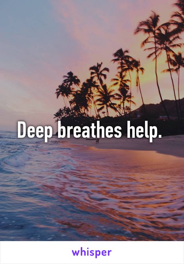 Deep breathes help. 