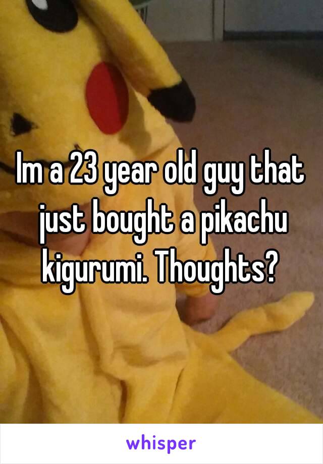 Im a 23 year old guy that just bought a pikachu kigurumi. Thoughts? 