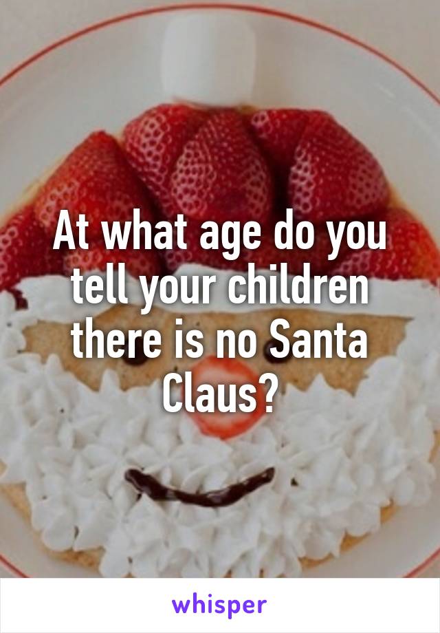 At what age do you tell your children there is no Santa Claus?