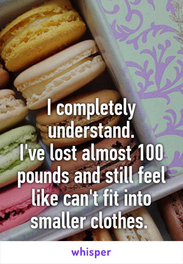 


I completely understand.
I've lost almost 100 pounds and still feel like can't fit into smaller clothes. 