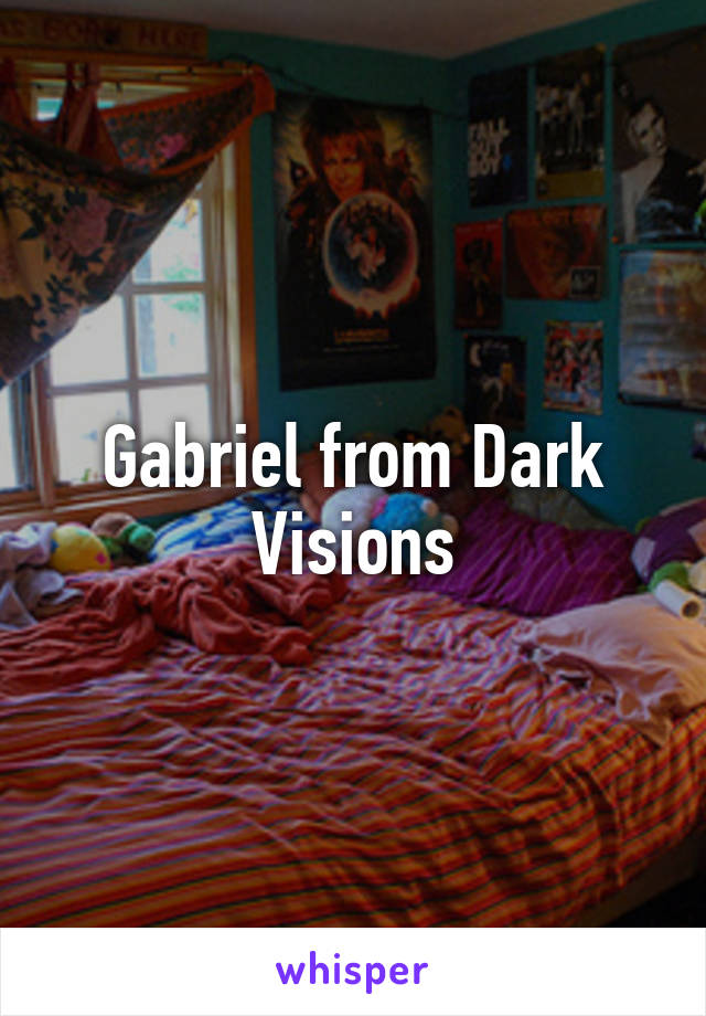 Gabriel from Dark Visions