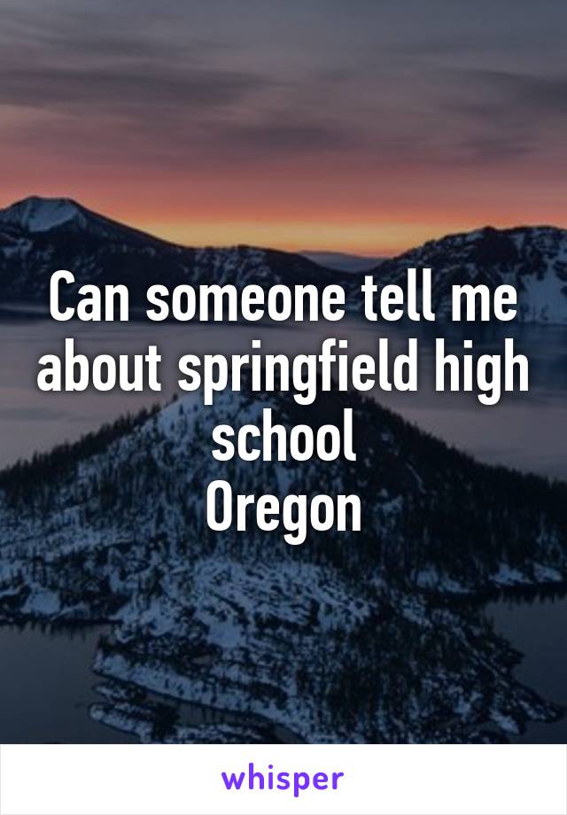 Can someone tell me about springfield high school
Oregon