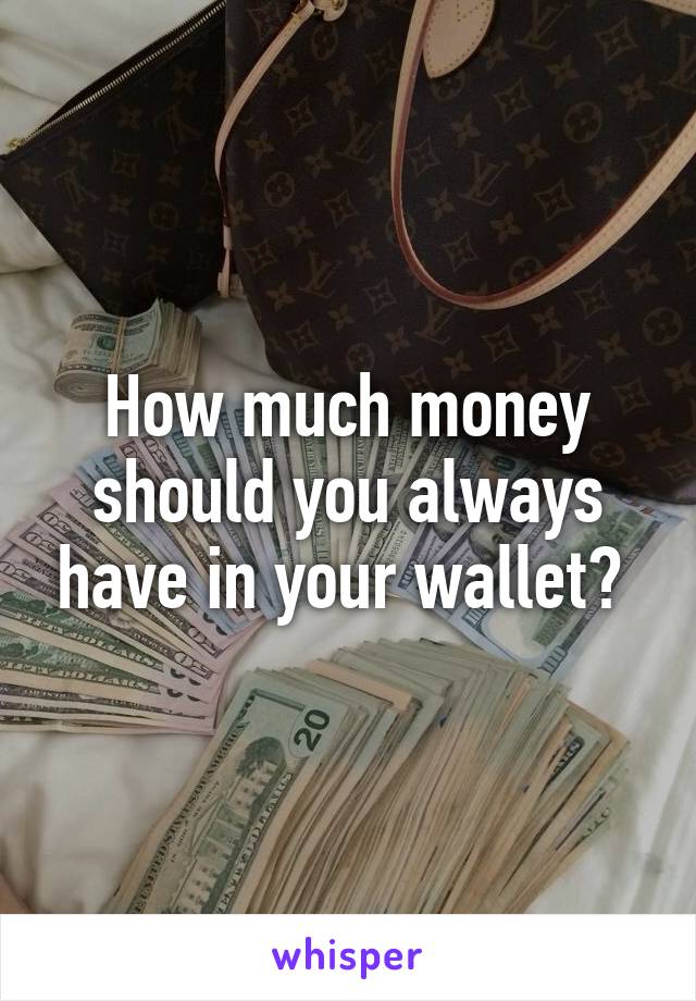 How much money should you always have in your wallet? 