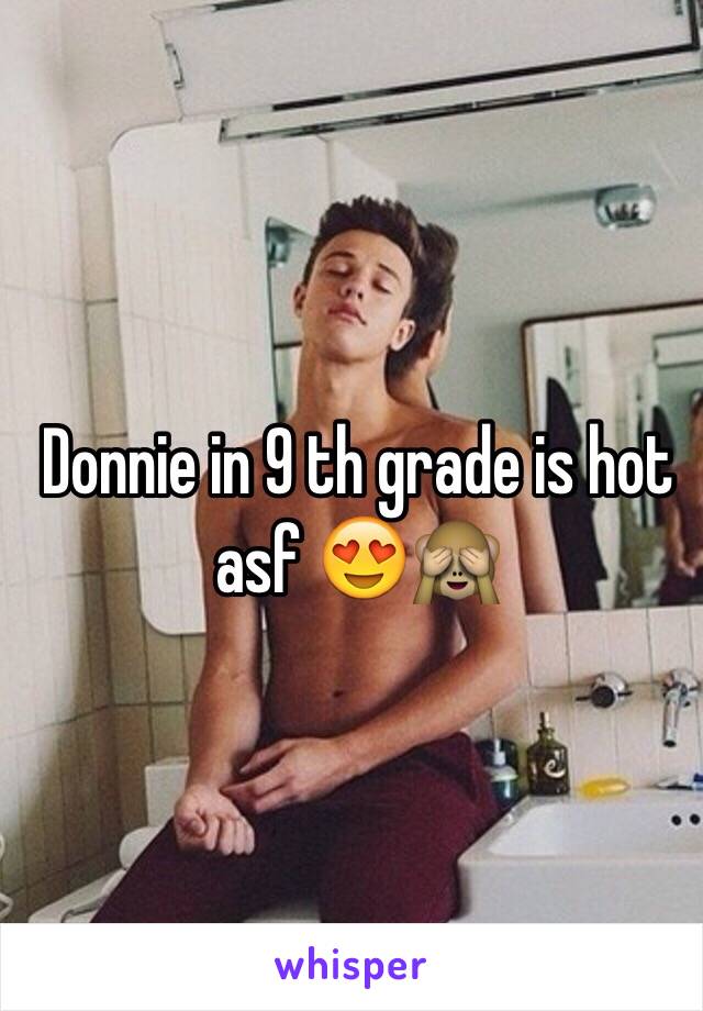 Donnie in 9 th grade is hot asf 😍🙈