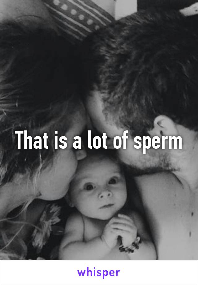 That is a lot of sperm