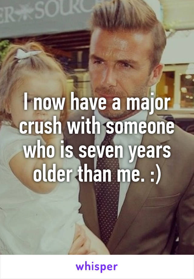 I now have a major crush with someone who is seven years older than me. :)