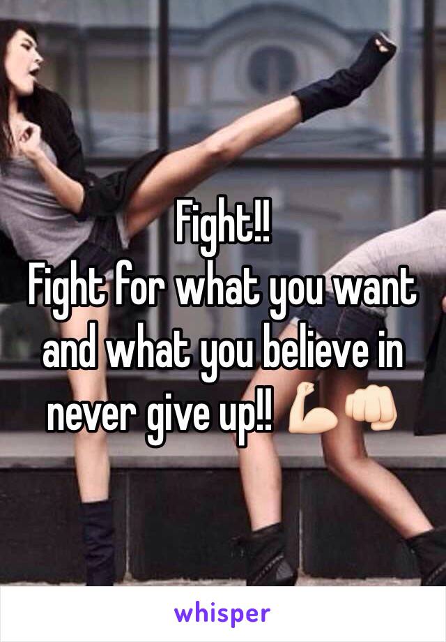 Fight!!
Fight for what you want and what you believe in never give up!! 💪🏻👊🏻