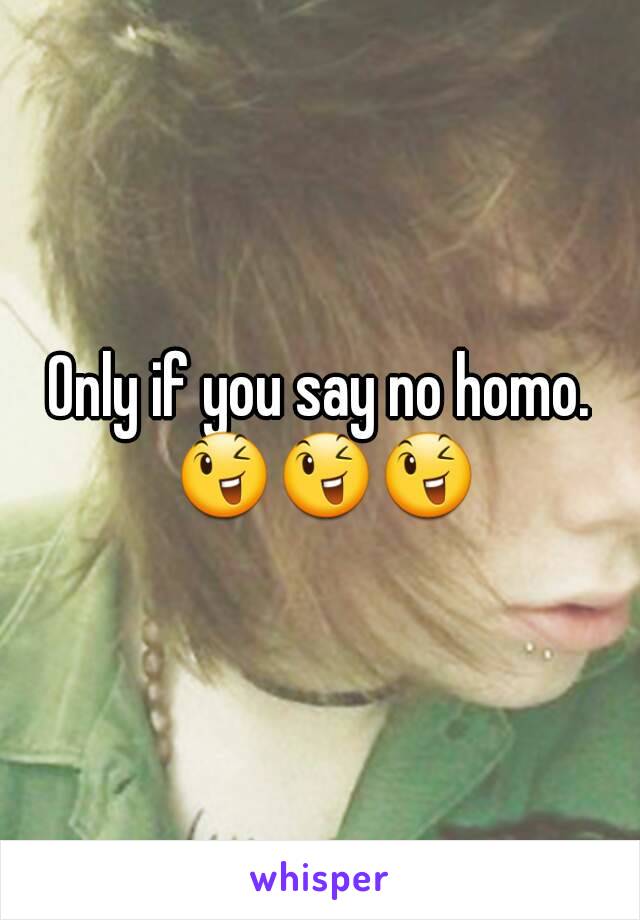 Only if you say no homo. 😉😉😉