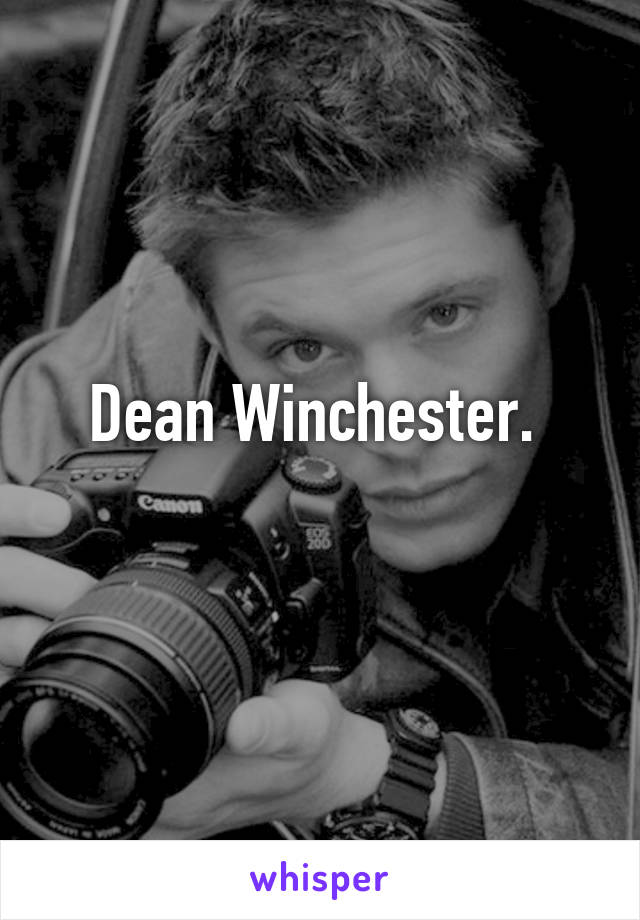 Dean Winchester. 
