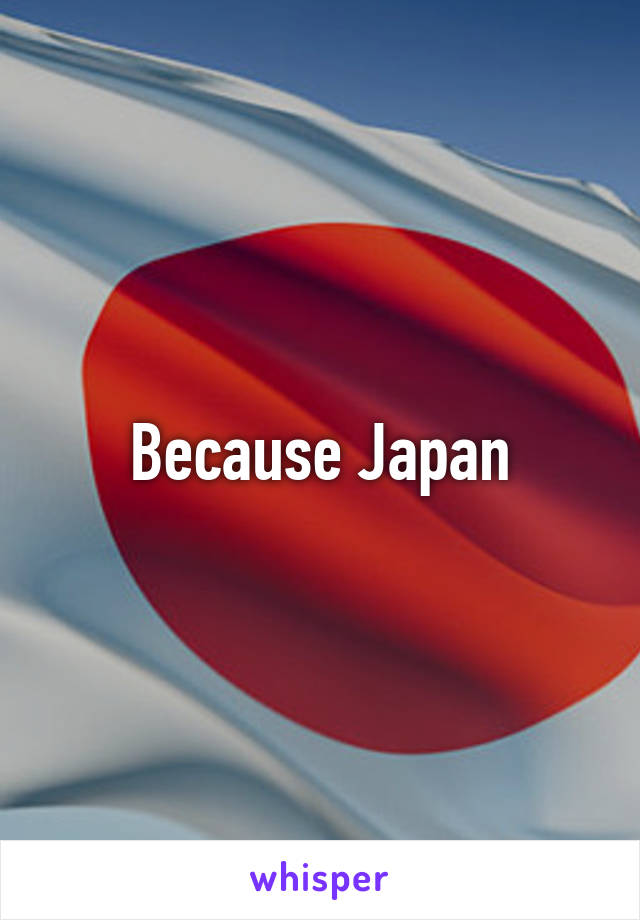 Because Japan