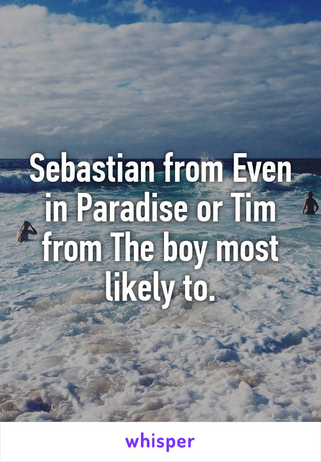 Sebastian from Even in Paradise or Tim from The boy most likely to.