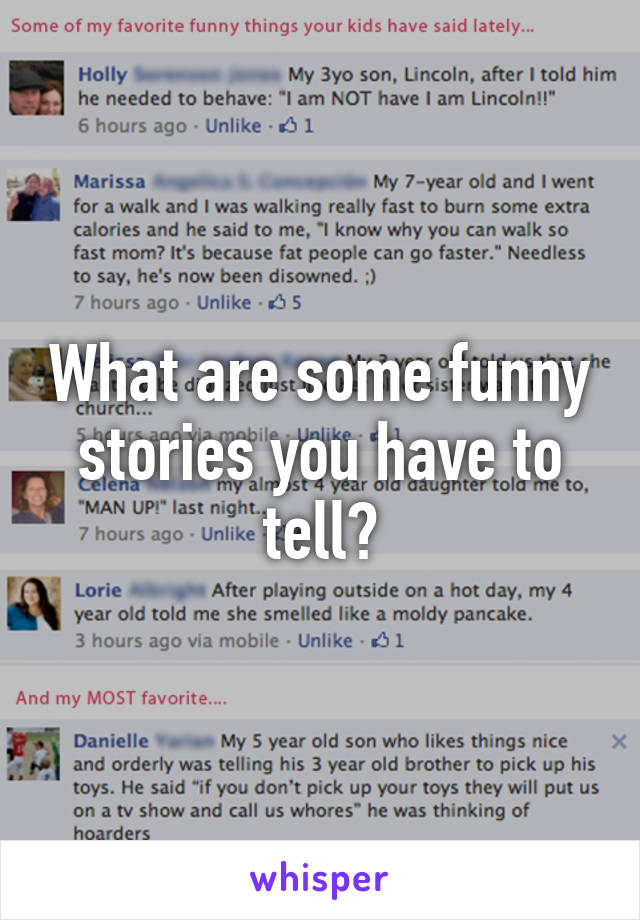 What are some funny stories you have to tell?