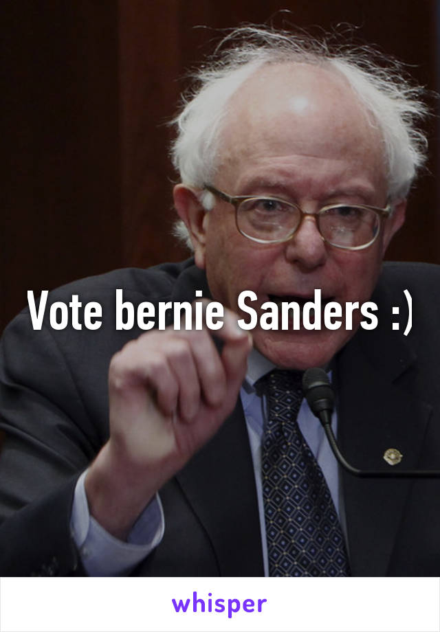 Vote bernie Sanders :)