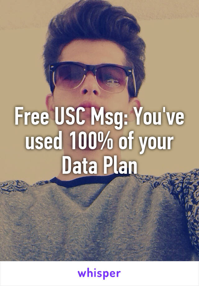 Free USC Msg: You've used 100% of your Data Plan