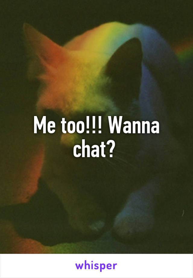 Me too!!! Wanna chat? 