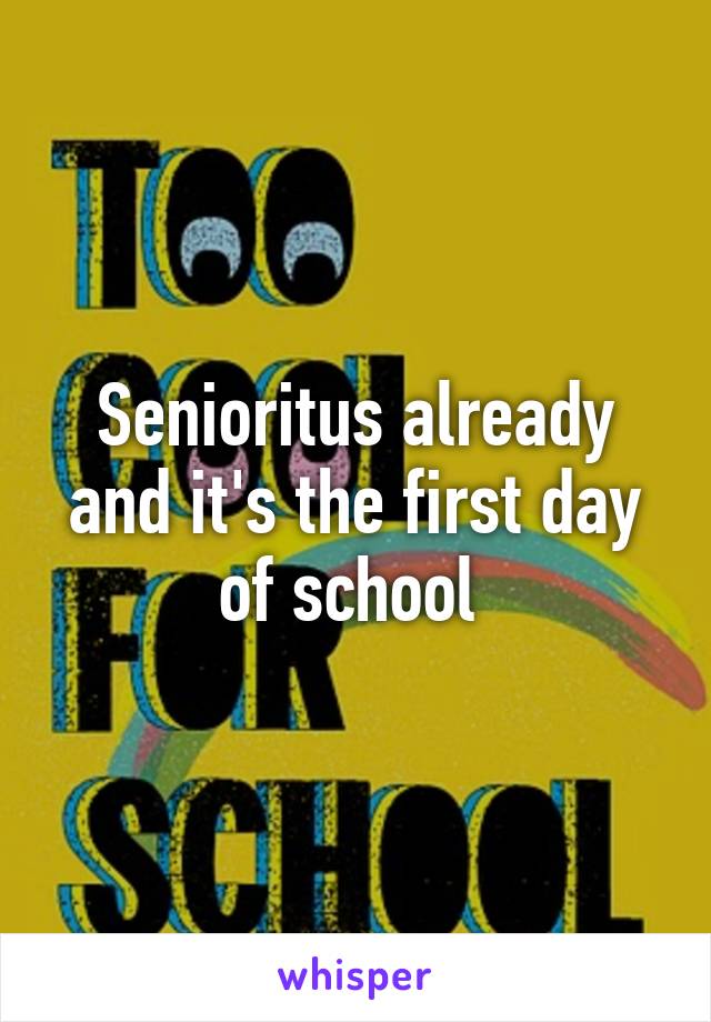 Senioritus already and it's the first day of school 