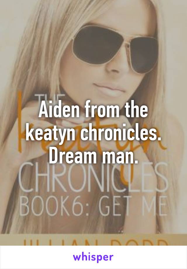 Aiden from the keatyn chronicles. Dream man.