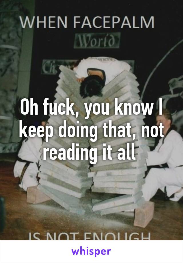 Oh fuck, you know I keep doing that, not reading it all 