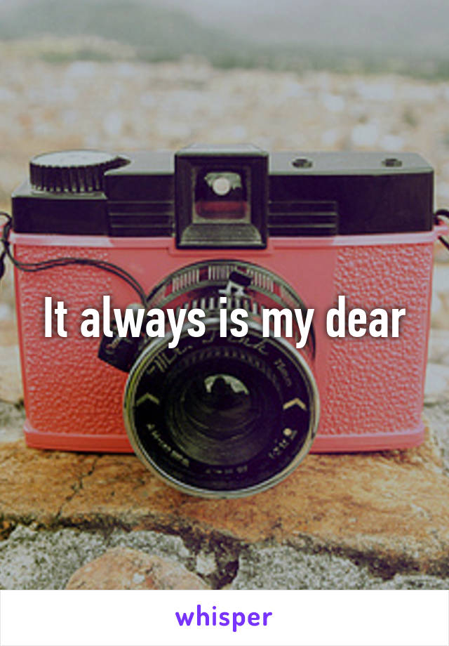 It always is my dear