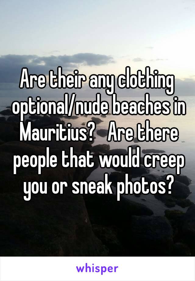 Are their any clothing optional/nude beaches in Mauritius?   Are there people that would creep you or sneak photos?