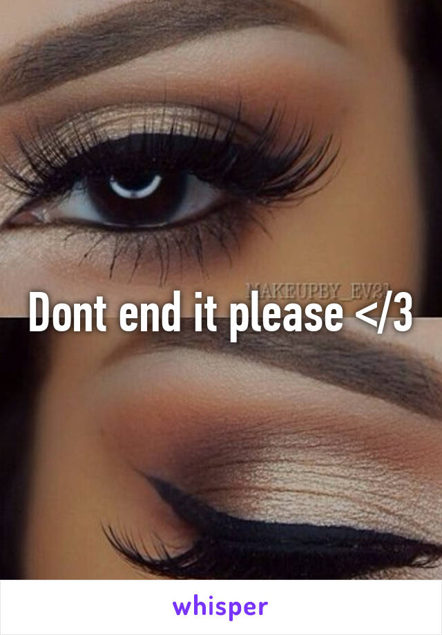 Dont end it please </3