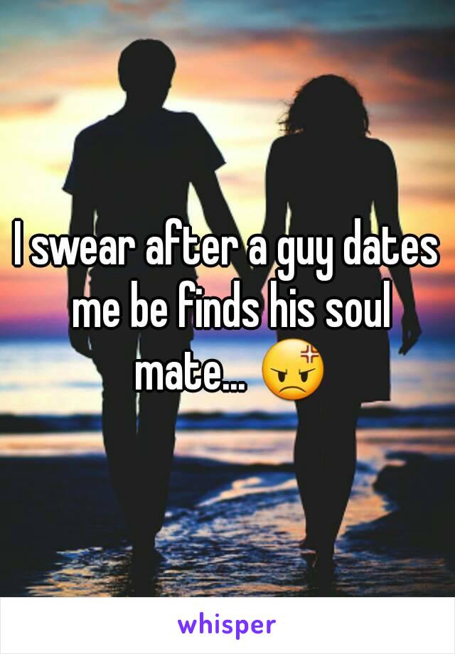 I swear after a guy dates me be finds his soul mate... 😡