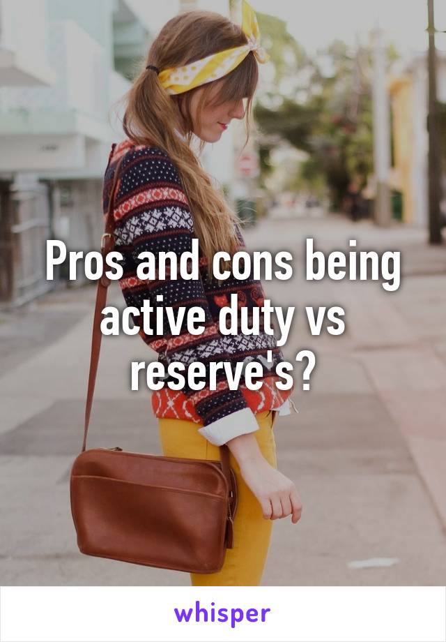 Pros and cons being active duty vs reserve's?