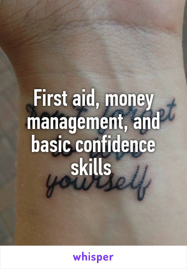 First aid, money management, and basic confidence skills 