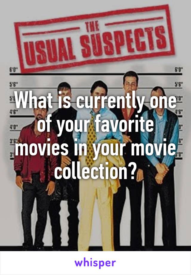 What is currently one of your favorite movies in your movie collection?