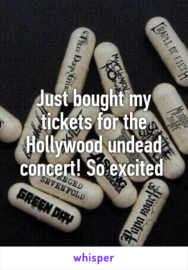 Just bought my tickets for the Hollywood undead concert! So excited 