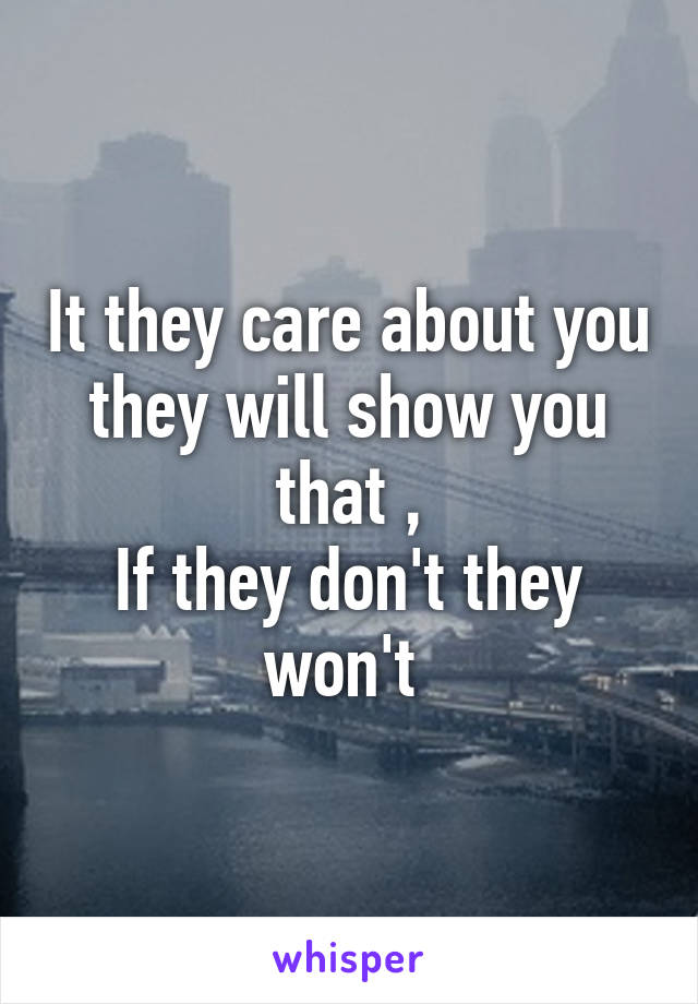 It they care about you they will show you that ,
If they don't they won't 