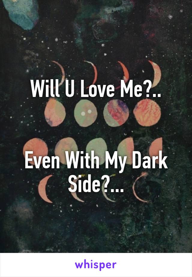 Will U Love Me?..


Even With My Dark Side?...