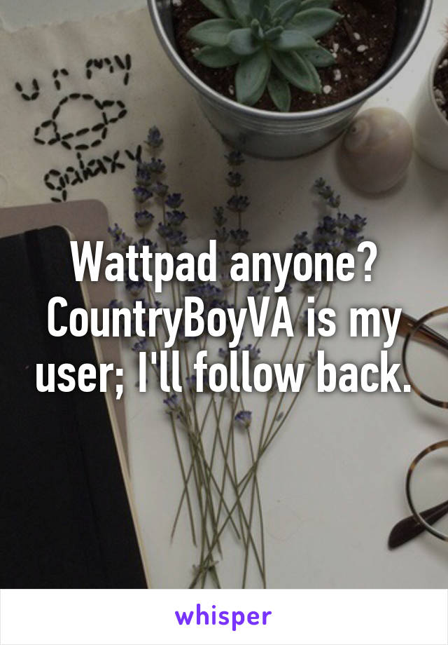 Wattpad anyone? CountryBoyVA is my user; I'll follow back.