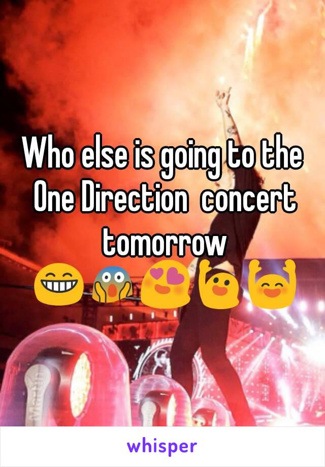 Who else is going to the One Direction  concert tomorrow 😁😱😍🙋🙌