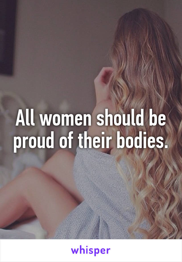 All women should be proud of their bodies.