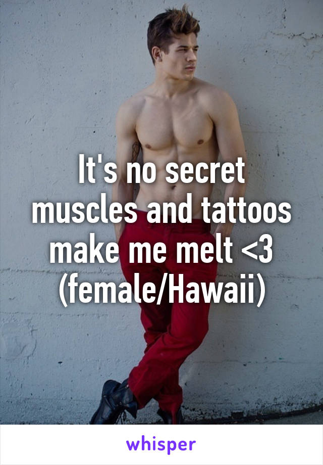 It's no secret muscles and tattoos make me melt <3 (female/Hawaii)