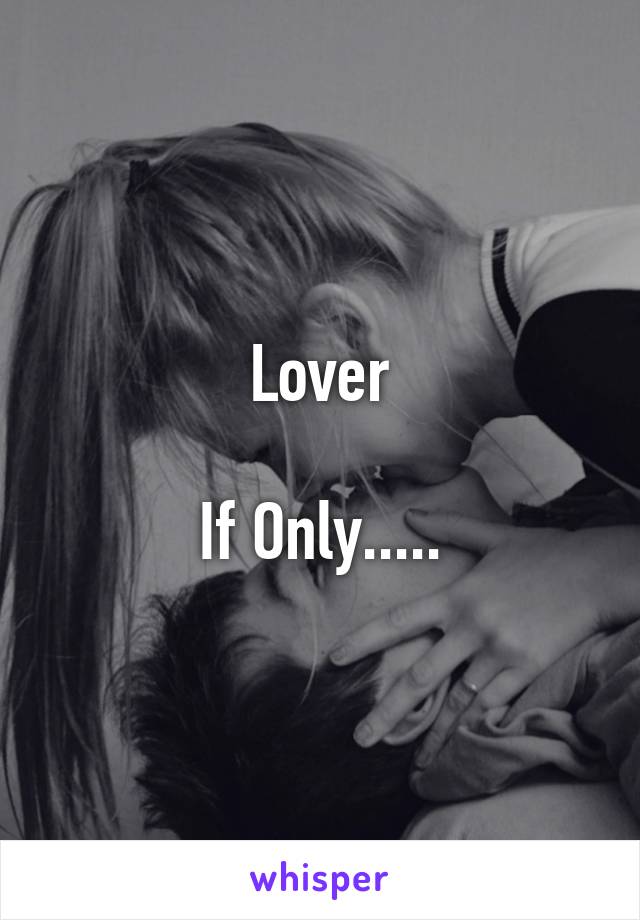 Lover

If Only.....