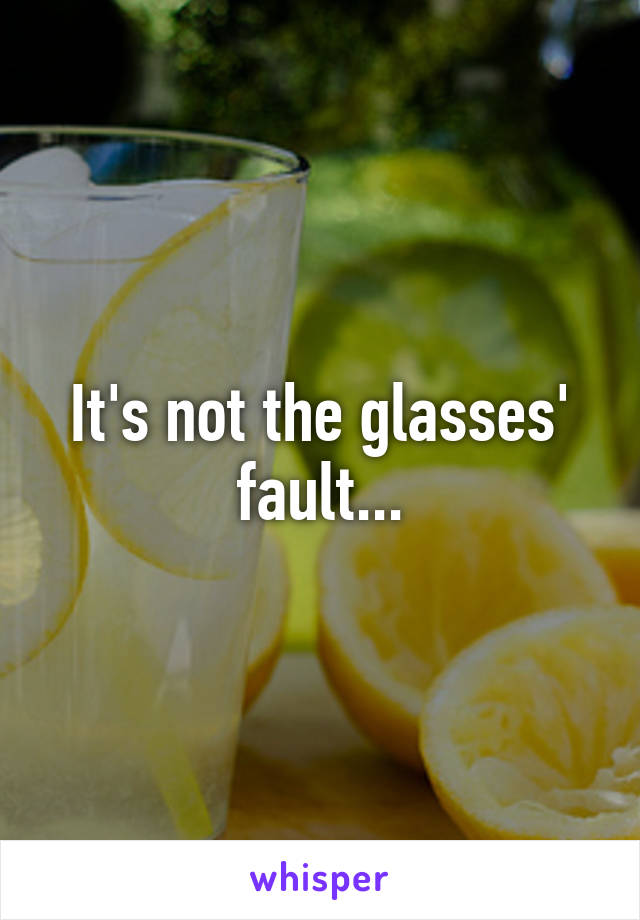 It's not the glasses' fault...