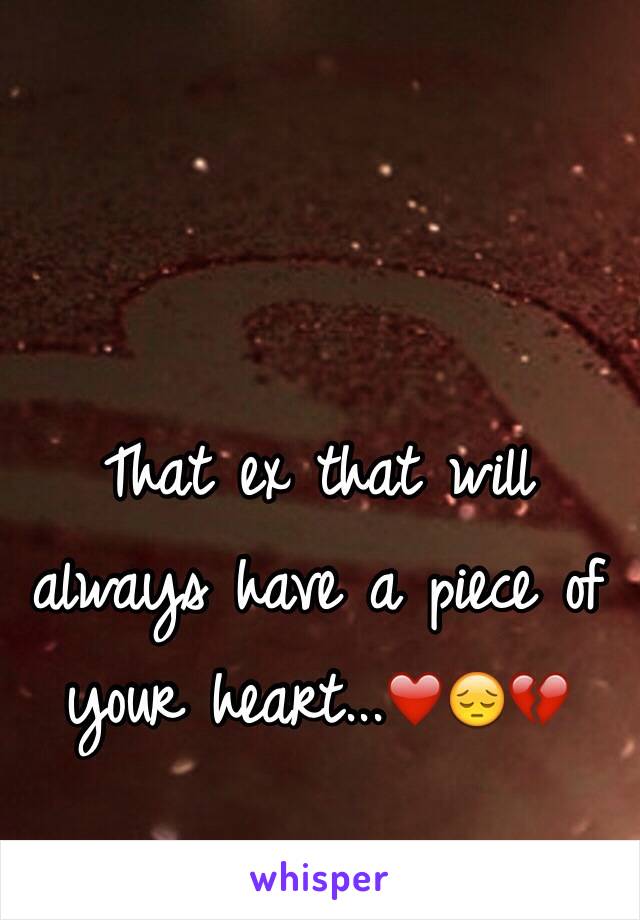 That ex that will always have a piece of your heart...❤️😔💔