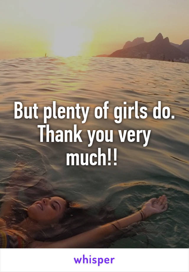 But plenty of girls do. Thank you very much!! 