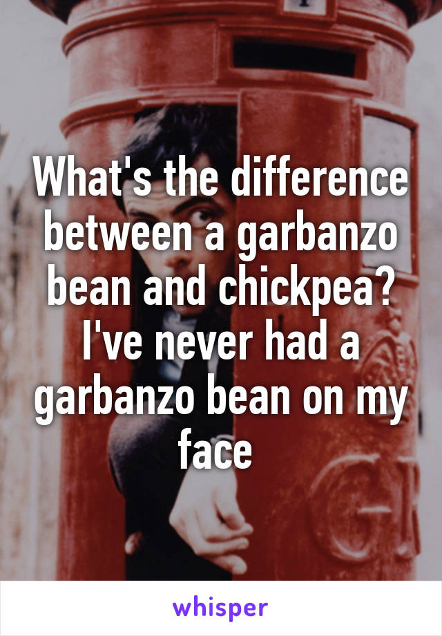 What's the difference between a garbanzo bean and chickpea? I've never had a garbanzo bean on my face 