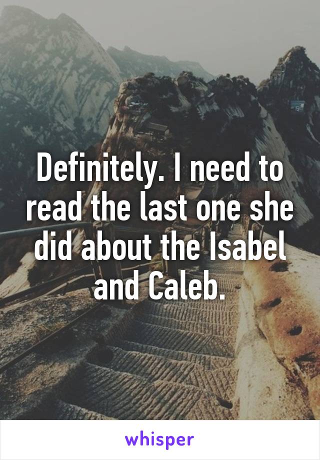 Definitely. I need to read the last one she did about the Isabel and Caleb.