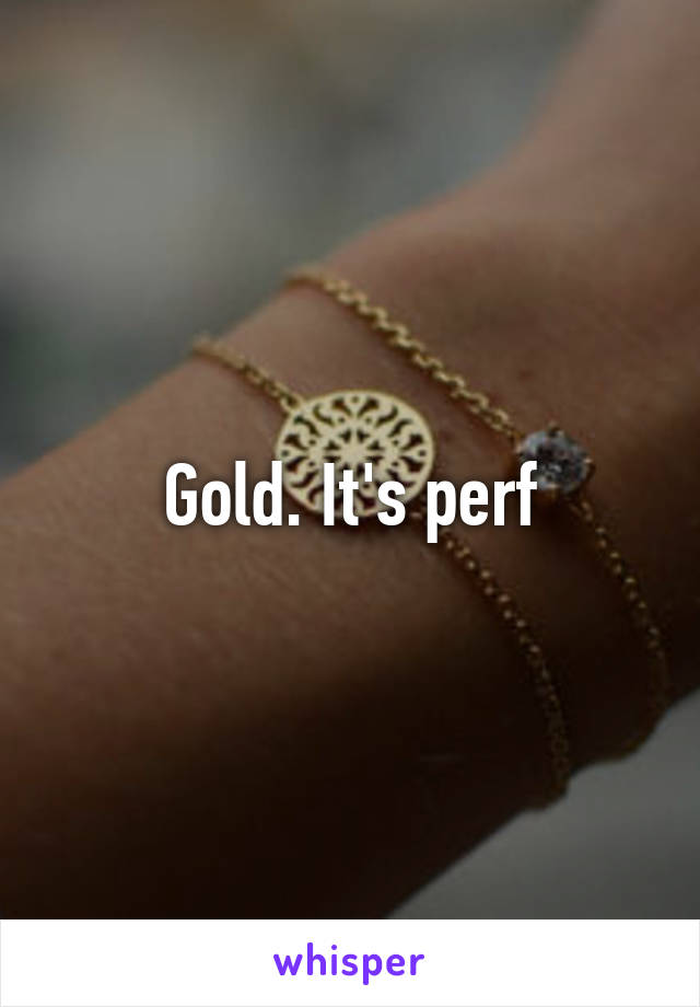 Gold. It's perf