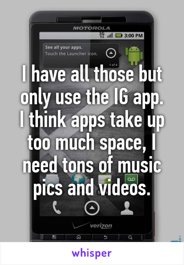 I have all those but only use the IG app.
I think apps take up too much space, I need tons of music pics and videos.