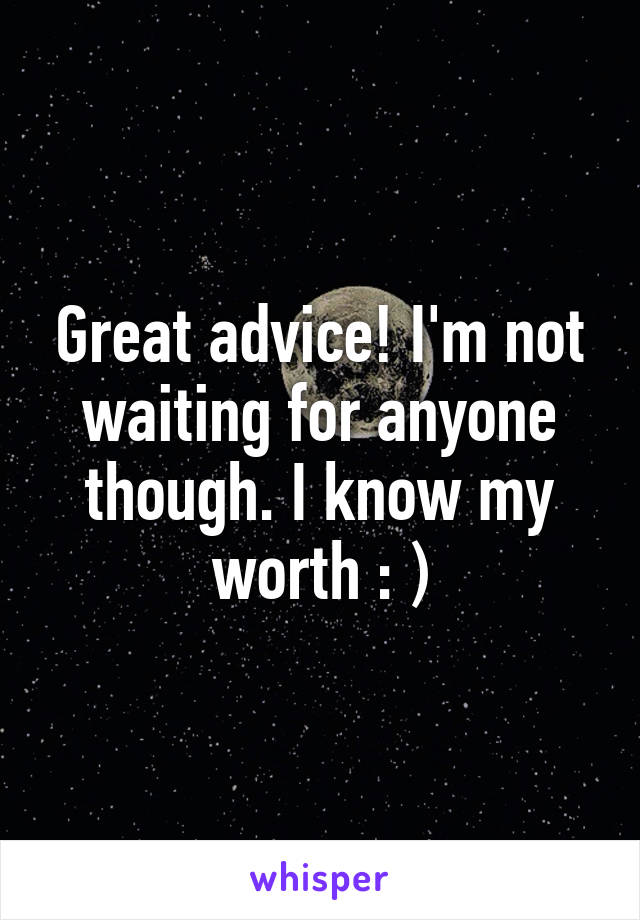 Great advice! I'm not waiting for anyone though. I know my worth : )