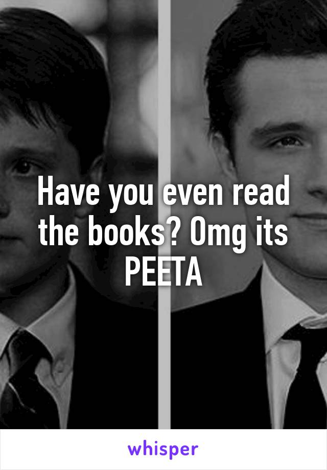 Have you even read the books? Omg its PEETA