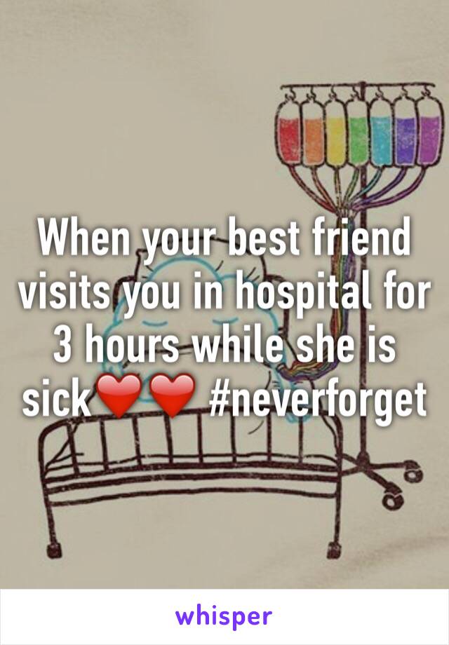 When your best friend visits you in hospital for  3 hours while she is sick❤️❤️ #neverforget